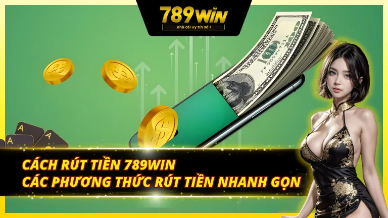 Tổng hợp các phương rút tiền 789Win thông dụng