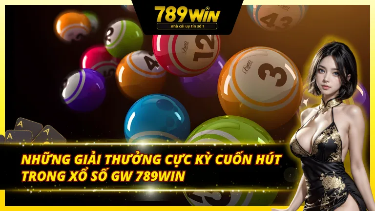 Các phần thưởng siêu hấp dẫn khi tham gia GW xổ số 789Win