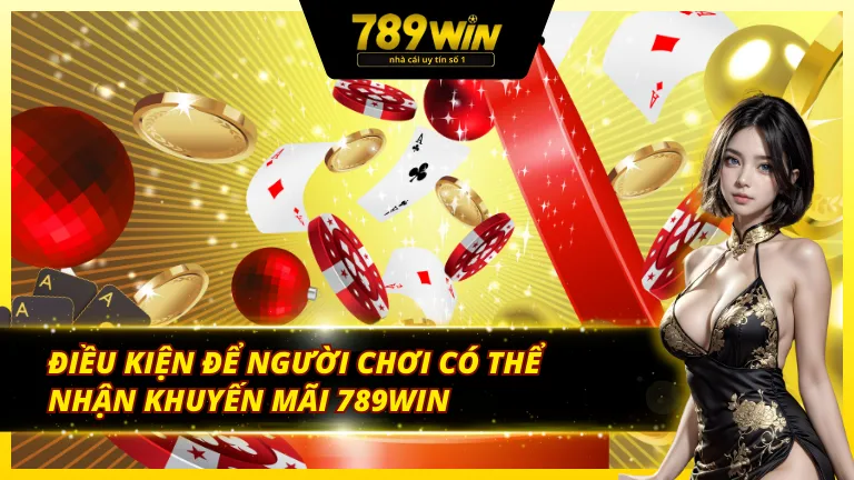 Tổng quan về các điều kiện để nhận khuyến mãi 789win