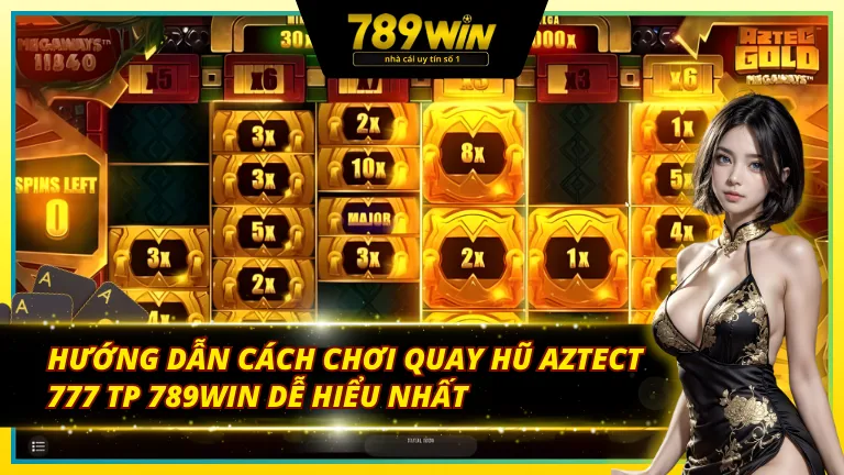 Hướng dẫn cách chơi nổ hũ Aztect 777 TP 789Win dễ hiểu nhất