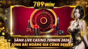 Sảnh Live Casino 789Win