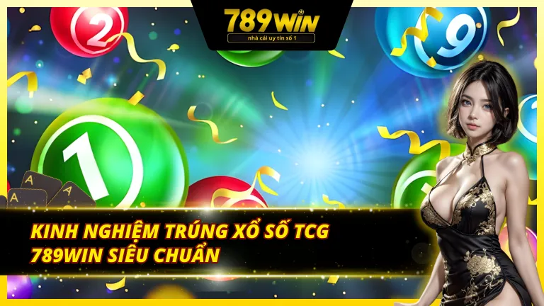Mẹo giành phần thưởng lớn khi chơi tại TCG xổ số 789Win