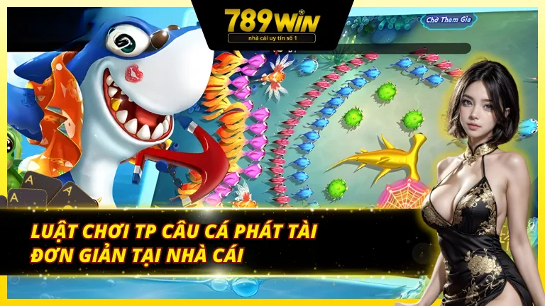 Quy tắc chơi TP câu cá phát tài 789Win cực kỳ dễ dàng