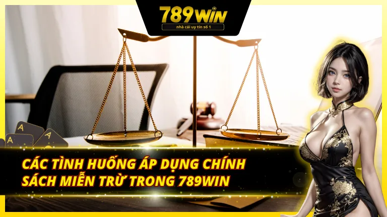 Các trường hợp miễn trừ trách nhiệm của 789Win